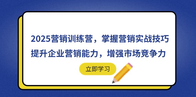 2025营销训练营，掌握营销实战技巧，提升企业营销能力，增强市场竞争力-玻哥网络技术工作室